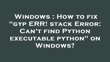 Windows : How to fix "gyp ERR! stack Error: Can