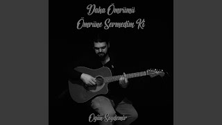 Daha Ömrümü Ömrüne Sermedim Ki