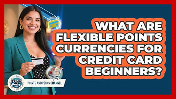 What Are Flexible Points Currencies For Credit Card Beginners? - Points and Perks Channel