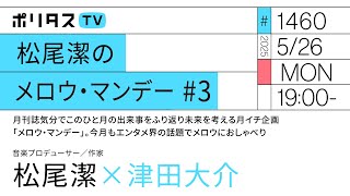 松尾潔のメロウ・マンデー #3｜月刊誌気分でこのひと月の出来事をふり返り未来を考える月イチ企画「メロウ・マンデー」。今月もエンタメ界の話題でメロウにおしゃべり（5/26）#ポリタスTV