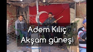 Adem Kılıç - Akşam Gü....ᴴᴰ