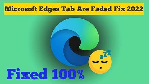 Microsoft Edges Tab Are Faded Fix 2022