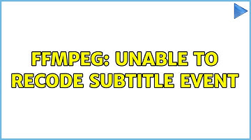 ffmpeg: Unable to recode subtitle event (2 Solutions!!)