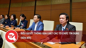 Biểu quyết thông qua Luật Các tổ chức tín dụng (sửa đổi) | Truyền hình Quốc hội Việt Nam