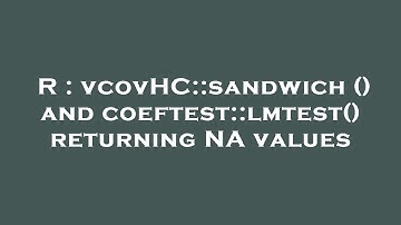 R : vcovHC::sandwich () and coeftest::lmtest() returning NA values