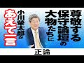 【小川榮太郎がズバリ】尊敬する保守論壇の大物たちに あえて一言