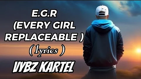 Vybz Kartel _ E.G.R (Every Girl Replaceable) (official lyrics video)