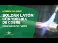 SOLDAR LATÓN EN TUBERIA DE COBRE CON SOLDADURA FUERTE