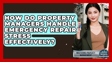 How Do Property Managers Handle Emergency Repair Stress Effectively? - Mastering Property Management
