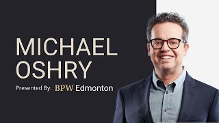 BPW Edmonton Presents: Michael Oshry, Mayoral Candidate Interview Profile