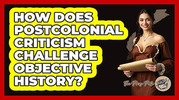 How Does Postcolonial Criticism Challenge Objective History? - The Prose Path
