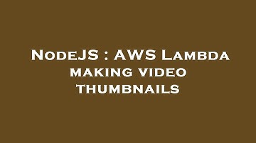 NodeJS : AWS Lambda making video thumbnails