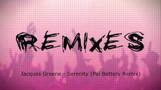 Jacques Greene - Serenity (Pal Battery Remix)