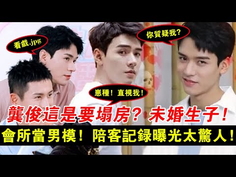 龔俊這是要塌房？未婚生子！會所當男模！陪客記錄曝光太驚人！網友驚呼：挺會玩啊！