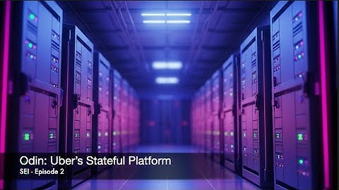 Episode 2: Odin: Uber’s Stateful Platform