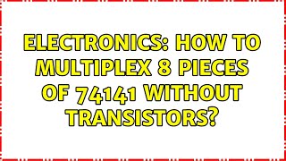 Electronics: How to multiplex 8 pieces of 74141 without transistors