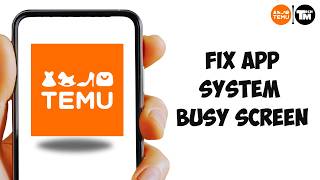 How to Fix Temu App System Busy Screen (Easy Fix Guide)