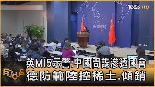 UK MI5 warns: Chinese spies infiltrate Parliament; Germany guards against Chinese control of rare...