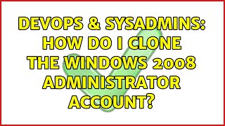 DevOps & SysAdmins: How do I clone the Windows 2008 Administrator account? (2 Solutions!!)