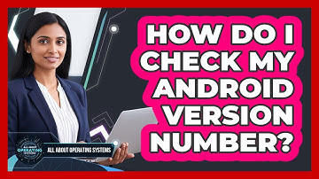 How Do I Check My Android Version Number? - All About Operating Systems