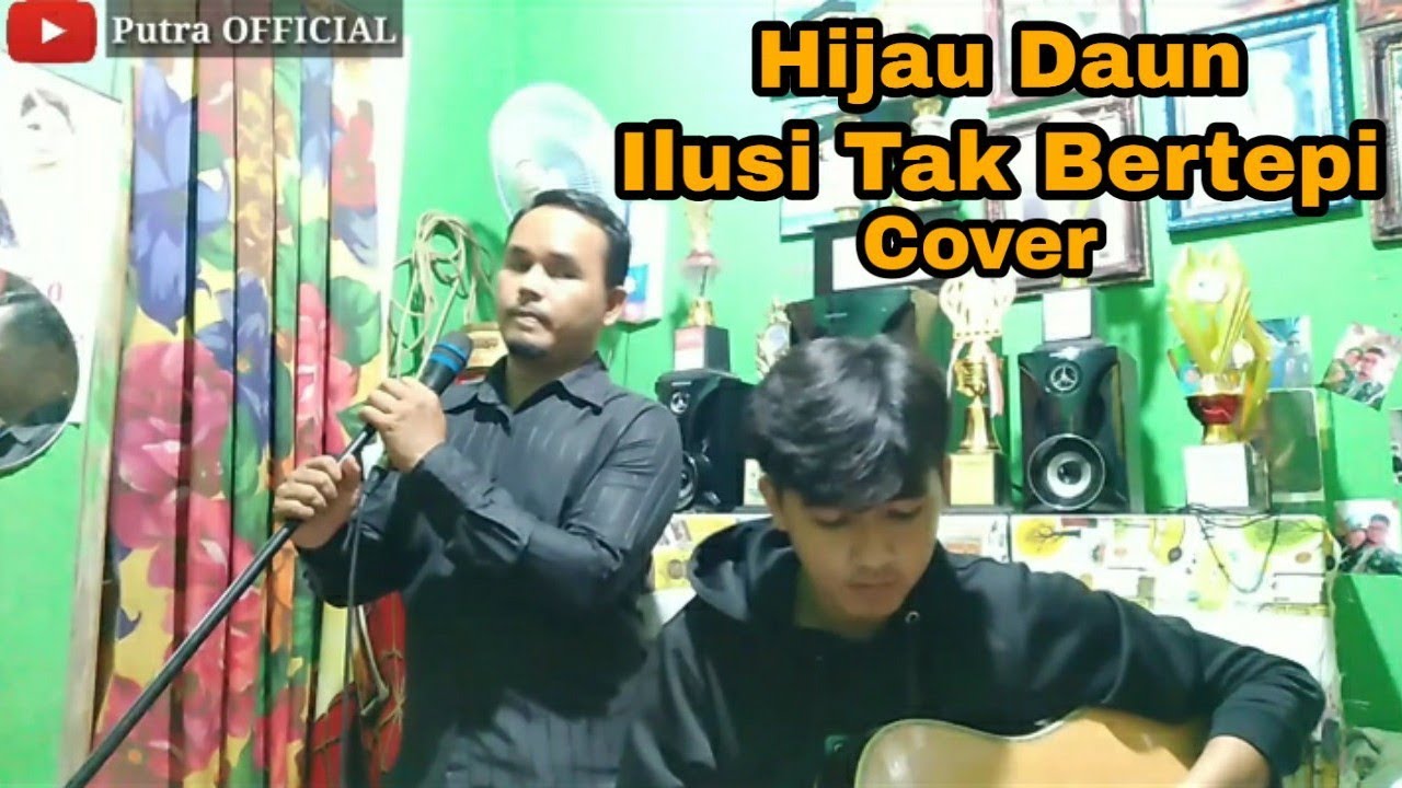 Ilusi Tak Bertepi - Hijau Daun (Cover by putra official) - YouTube