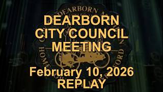 Dearborn City Council Meeting originally aired live on February 10, 2026