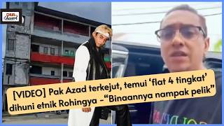 Pak Azad terkejut, temui ‘flat 4 tingkat’ dihuni etnik Rohingya -“Binaannya nampak pelik”