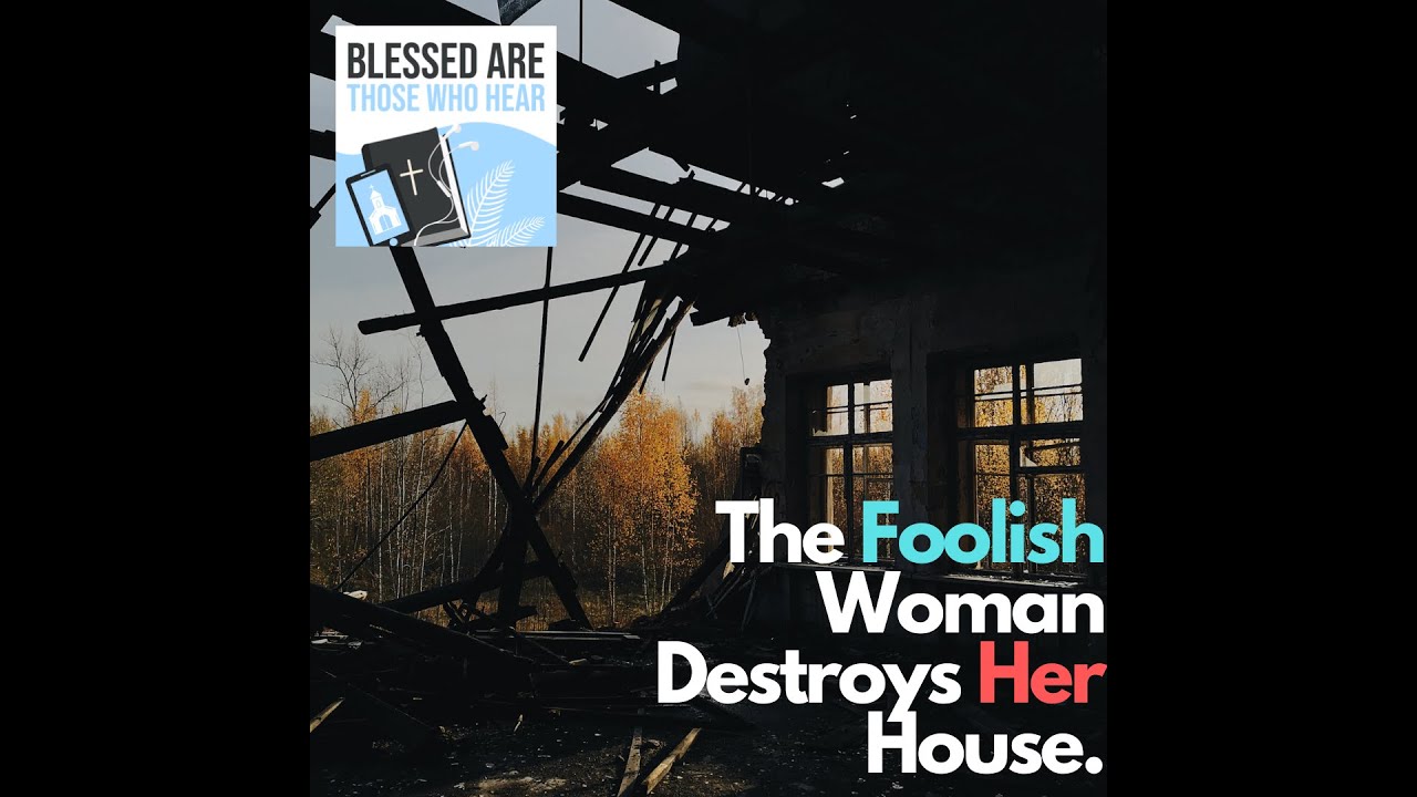 The Foolish Woman Pulls Down Her House with Her own Hands. | Blessed