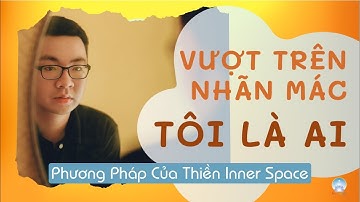Vượt Trên Nhãn Mác – Tôi Là Ai? | Inner Space