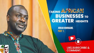 TAKING AFRICAN BUSINESSES TO GREATER  HEIGHTS -  JORAM MWINAMO