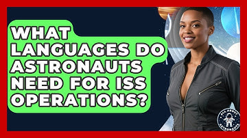 What Languages Do Astronauts Need For ISS Operations? - All About Astronauts