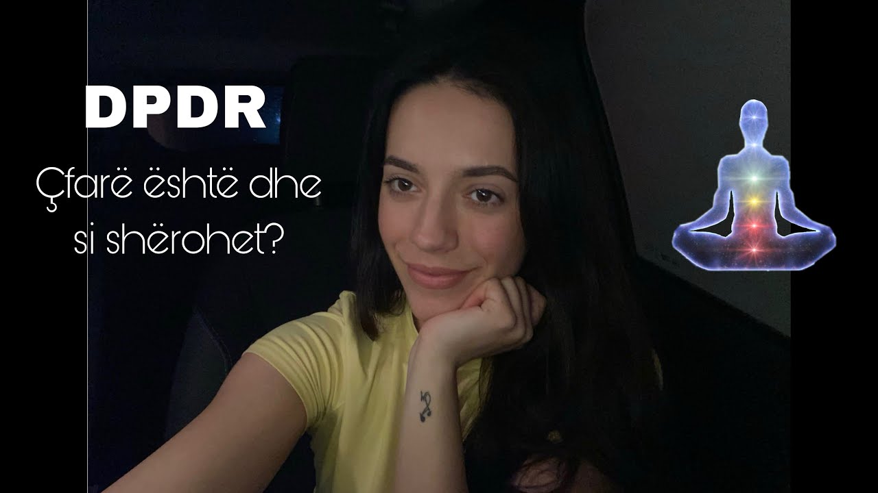 Çfar eshte Depersonalizimi dhe Derealizimi (DPDR) dhe si ta sherojme?