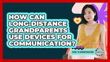 How Can Long-distance Grandparents Use Devices For Communication? - Guide to Grandparenting