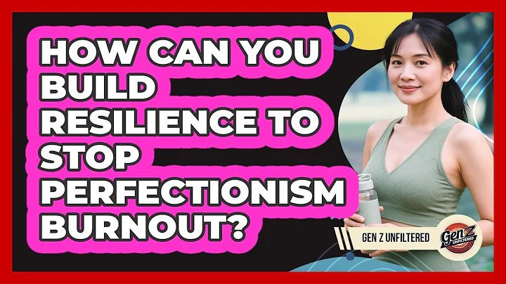 How Can You Build Resilience To Stop Perfectionism Burnout? - Gen Z Unfiltered