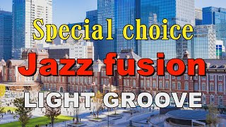 Special choice Jazz fusion  LIGHT GROOVE  作業用BGM
