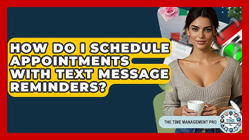 How Do I Schedule Appointments With Text Message Reminders? - The Time Management Pro