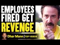 Employees FIRED Get REVENGE, What Happens Is Shocking | Dhar Mann