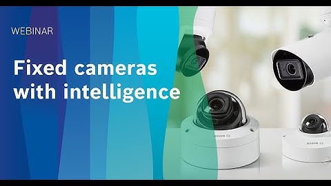 Webinar: Bosch Fixed Cameras with intelligence