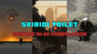 SKIBIDI TOILET EPISODE 50-60 COMPILATION ( HIGH QUALITY) !