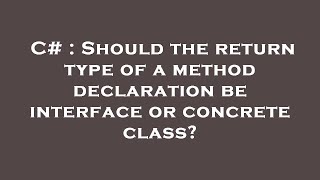 C# : Should the return type of a method declaration be interface or concrete class