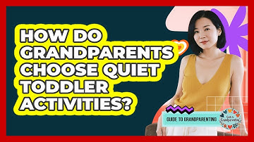 How Do Grandparents Choose Quiet Toddler Activities? - Guide to Grandparenting