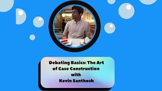 Debating Basics: The Art of Case Construction with Kevin Santhosh