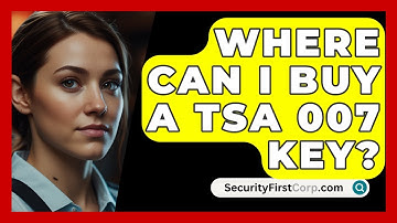 Where Can I Buy A TSA 007 Key? - SecurityFirstCorp.com