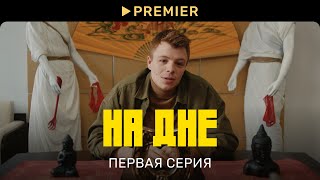 На дне | Первая серия | PREMIER