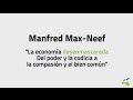 Manfred Max-Neef: La economía desenmascarada. Del poder y la codicia a la compasión y el bien común