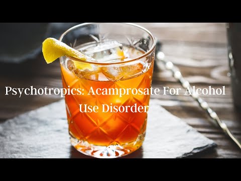 Psychotropics: Acamprosate For Alcohol Use Disorder