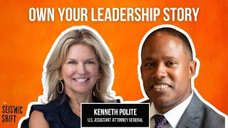 Own Your Story with Kenneth Polite, US Assistant Attorney General | The Seismic Shift Podcast S1E2