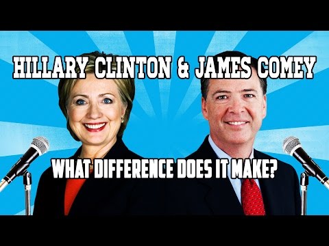 Hillary Clinton & James Comey - What Difference Does It Make?