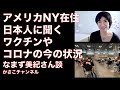 アメリカNY在住日本人に聞く！今の米国のコロナやワクチンの状況は？NY在住ライターなまず美紀さん