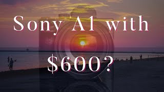 Getting a Sony A1 starting with only $600